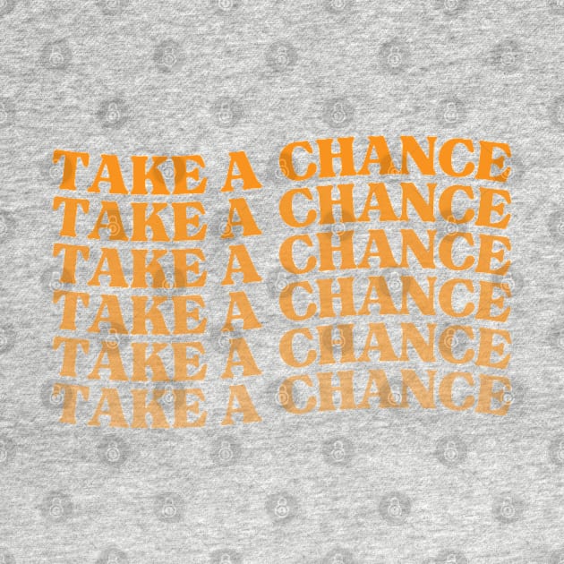 Take A Chance. Retro Vintage Motivational and Inspirational Saying. Orange by That Cheeky Tee